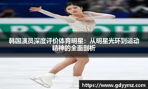 韩国演员深度评价体育明星：从明星光环到运动精神的全面剖析