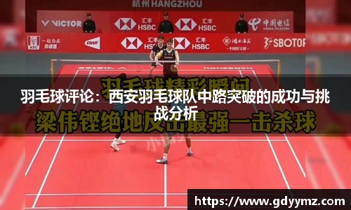 羽毛球评论：西安羽毛球队中路突破的成功与挑战分析