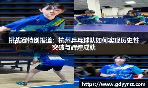 挑战赛特别报道：杭州乒乓球队如何实现历史性突破与辉煌成就