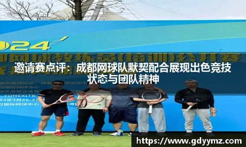 邀请赛点评：成都网球队默契配合展现出色竞技状态与团队精神