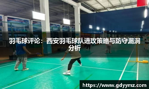 羽毛球评论：西安羽毛球队进攻策略与防守漏洞分析