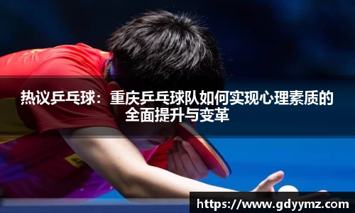 热议乒乓球：重庆乒乓球队如何实现心理素质的全面提升与变革