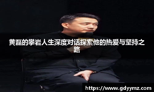 黄磊的攀岩人生深度对话探索他的热爱与坚持之路