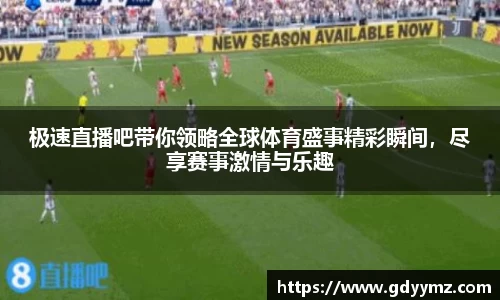 极速直播吧带你领略全球体育盛事精彩瞬间，尽享赛事激情与乐趣