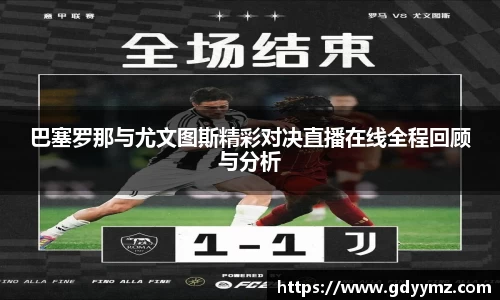 巴塞罗那与尤文图斯精彩对决直播在线全程回顾与分析