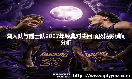 湖人队与爵士队2007年经典对决回顾及精彩瞬间分析