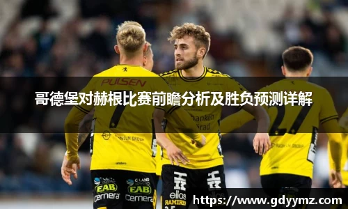哥德堡对赫根比赛前瞻分析及胜负预测详解