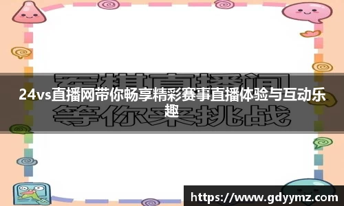 24vs直播网带你畅享精彩赛事直播体验与互动乐趣
