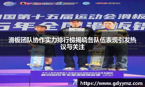 滑板团队协作实力排行榜揭晓各队伍表现引发热议与关注