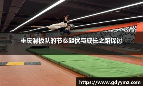 重庆滑板队的节奏起伏与成长之路探讨