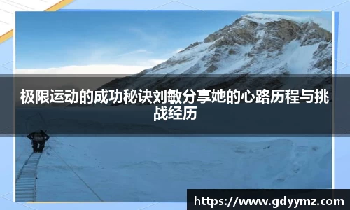 极限运动的成功秘诀刘敏分享她的心路历程与挑战经历